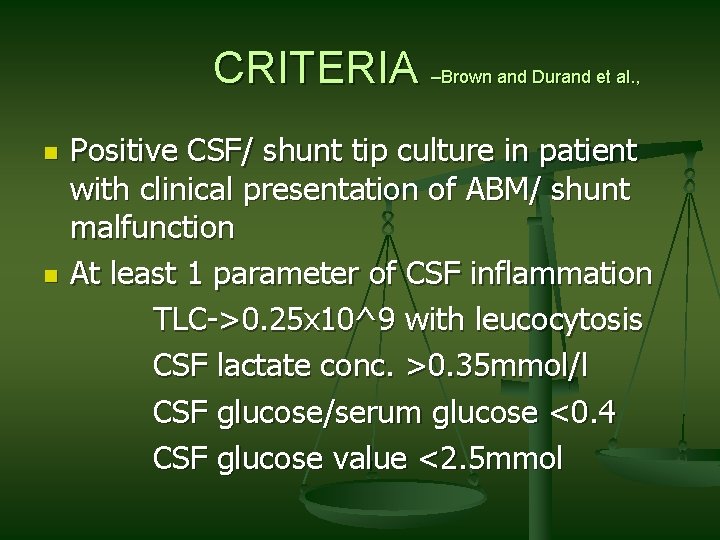 CRITERIA –Brown and Durand et al. , n n Positive CSF/ shunt tip culture CRITERIA –Brown and Durand et al. , n n Positive CSF/ shunt tip culture