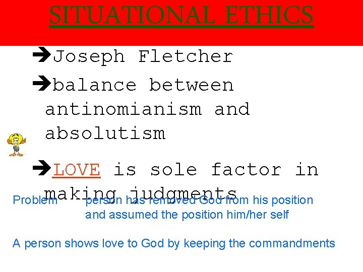 SITUATIONAL ETHICS Joseph Fletcher balance between antinomianism and absolutism LOVE is sole factor in