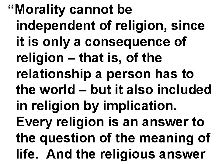 “Morality cannot be independent of religion, since it is only a consequence of religion