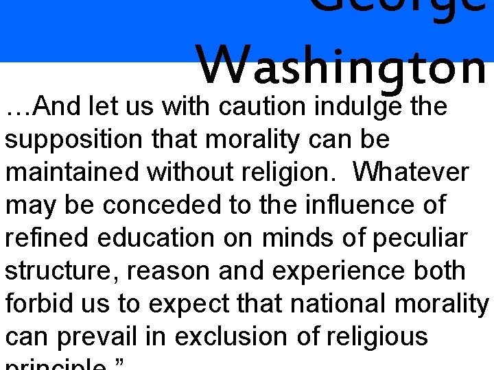 George Washington …And let us with caution indulge the supposition that morality can be