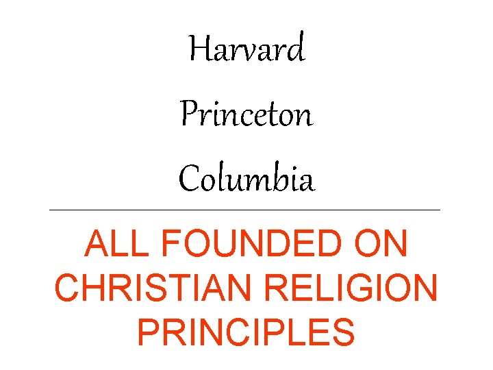 Harvard Princeton Columbia ALL FOUNDED ON CHRISTIAN RELIGION PRINCIPLES 