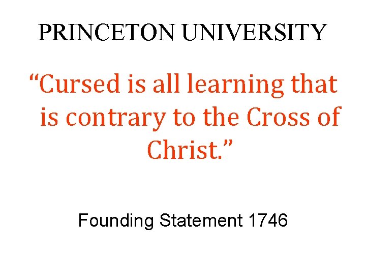 PRINCETON UNIVERSITY “Cursed is all learning that is contrary to the Cross of Christ.