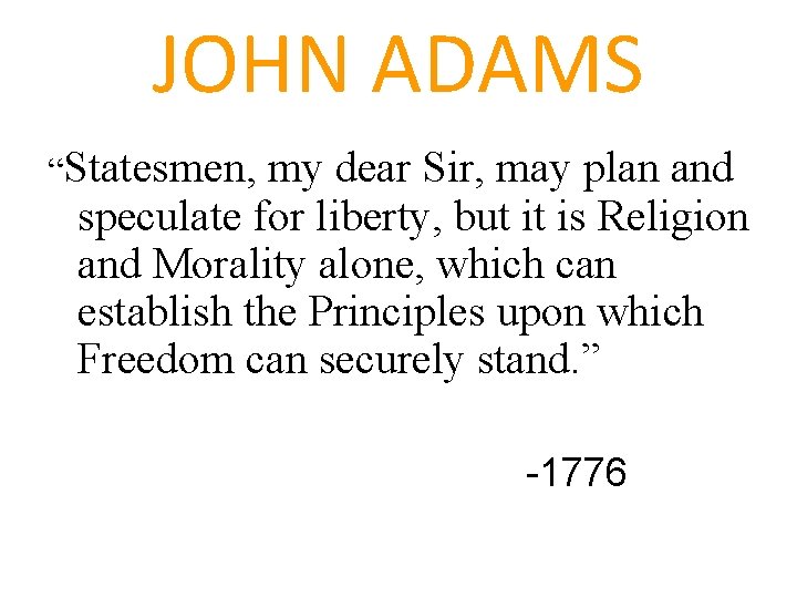 JOHN ADAMS “Statesmen, my dear Sir, may plan and speculate for liberty, but it