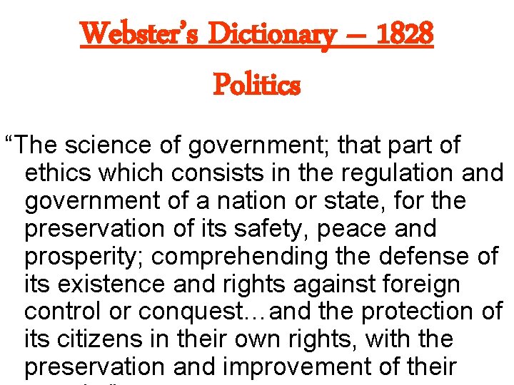 Webster’s Dictionary – 1828 Politics “The science of government; that part of ethics which