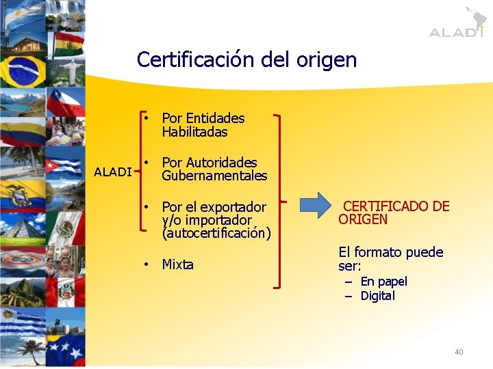Certificación del origen • Por Entidades Habilitadas ALADI • Por Autoridades Gubernamentales • Por