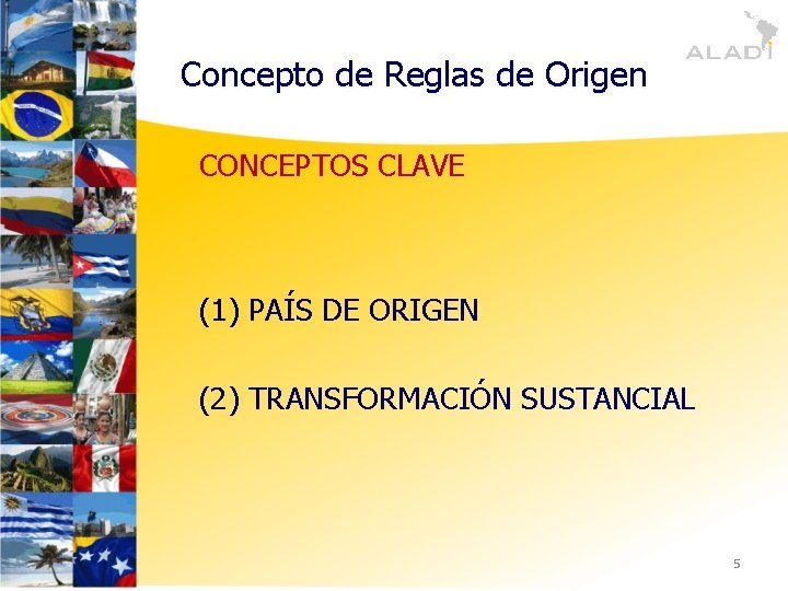 Concepto de Reglas de Origen CONCEPTOS CLAVE (1) PAÍS DE ORIGEN (2) TRANSFORMACIÓN SUSTANCIAL