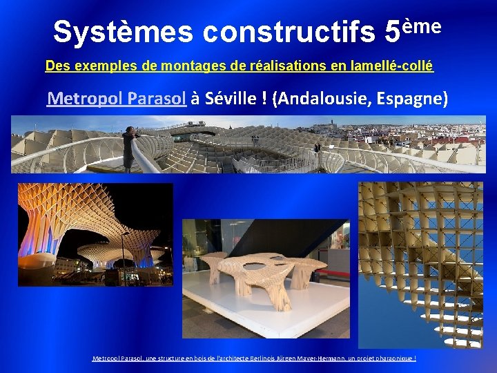 ème Systèmes constructifs 5 Des exemples de montages de réalisations en lamellé-collé Metropol Parasol