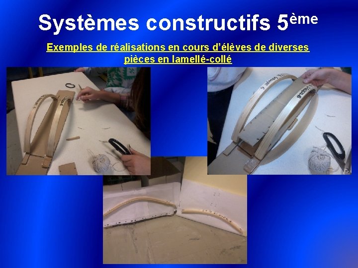 ème Systèmes constructifs 5 Exemples de réalisations en cours d’élèves de diverses pièces en