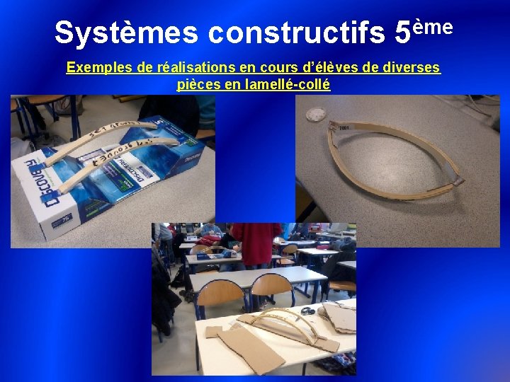 ème Systèmes constructifs 5 Exemples de réalisations en cours d’élèves de diverses pièces en