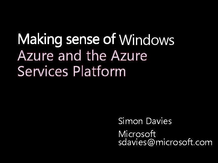 Windows Azure and the Azure Services Platform Simon Davies Microsoft sdavies@microsoft. com 