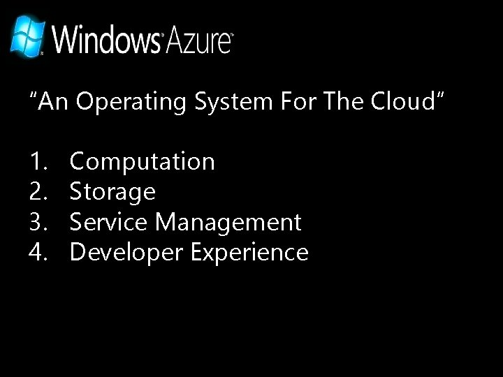 “An Operating System For The Cloud” 1. 2. 3. 4. Computation Storage Service Management