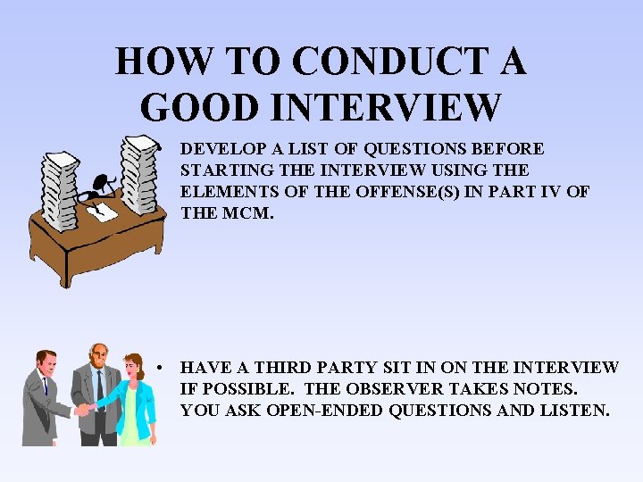 HOW TO CONDUCT A GOOD INTERVIEW • DEVELOP A LIST OF QUESTIONS BEFORE STARTING