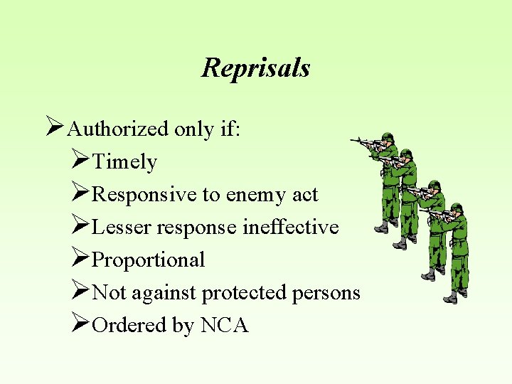 Reprisals ØAuthorized only if: ØTimely ØResponsive to enemy act ØLesser response ineffective ØProportional ØNot