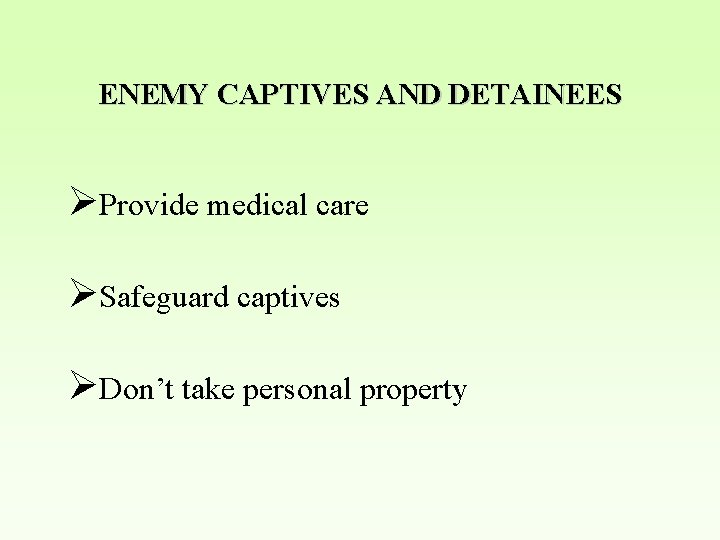 ENEMY CAPTIVES AND DETAINEES ØProvide medical care ØSafeguard captives ØDon’t take personal property 