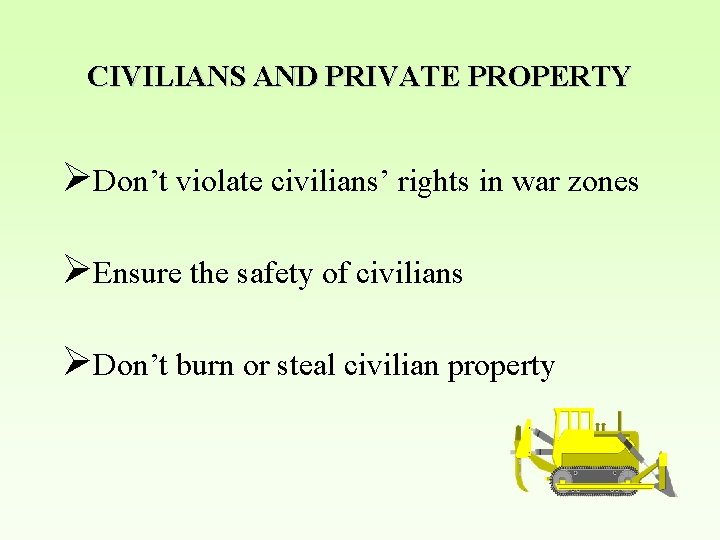 CIVILIANS AND PRIVATE PROPERTY ØDon’t violate civilians’ rights in war zones ØEnsure the safety