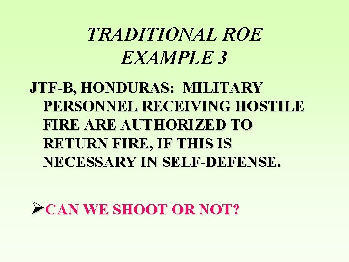 TRADITIONAL ROE EXAMPLE 3 JTF-B, HONDURAS: MILITARY PERSONNEL RECEIVING HOSTILE FIRE AUTHORIZED TO RETURN