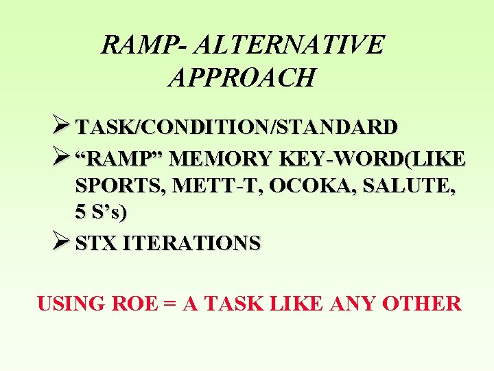 RAMP- ALTERNATIVE APPROACH Ø TASK/CONDITION/STANDARD Ø “RAMP” MEMORY KEY-WORD(LIKE SPORTS, METT-T, OCOKA, SALUTE, 5