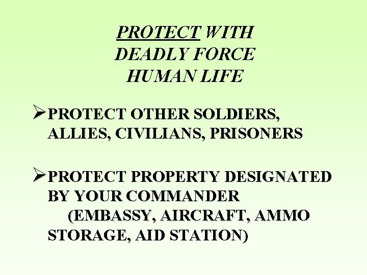 PROTECT WITH DEADLY FORCE HUMAN LIFE ØPROTECT OTHER SOLDIERS, ALLIES, CIVILIANS, PRISONERS ØPROTECT PROPERTY