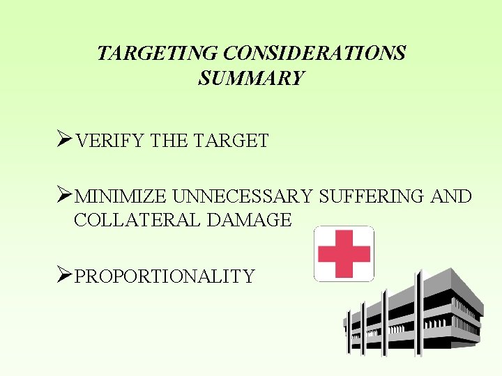 TARGETING CONSIDERATIONS SUMMARY ØVERIFY THE TARGET ØMINIMIZE UNNECESSARY SUFFERING AND COLLATERAL DAMAGE ØPROPORTIONALITY 