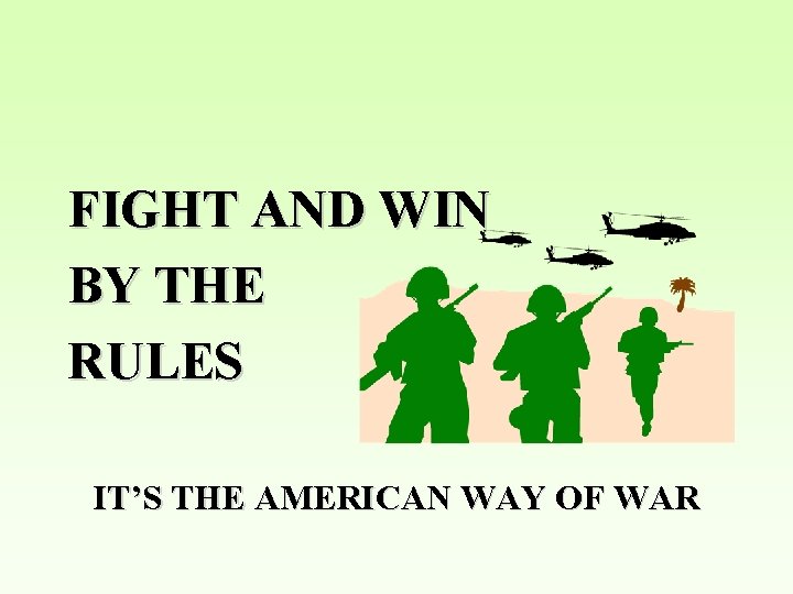 FIGHT AND WIN BY THE RULES IT’S THE AMERICAN WAY OF WAR 