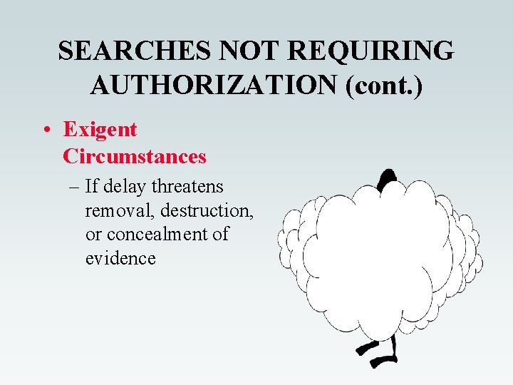 SEARCHES NOT REQUIRING AUTHORIZATION (cont. ) • Exigent Circumstances – If delay threatens removal,