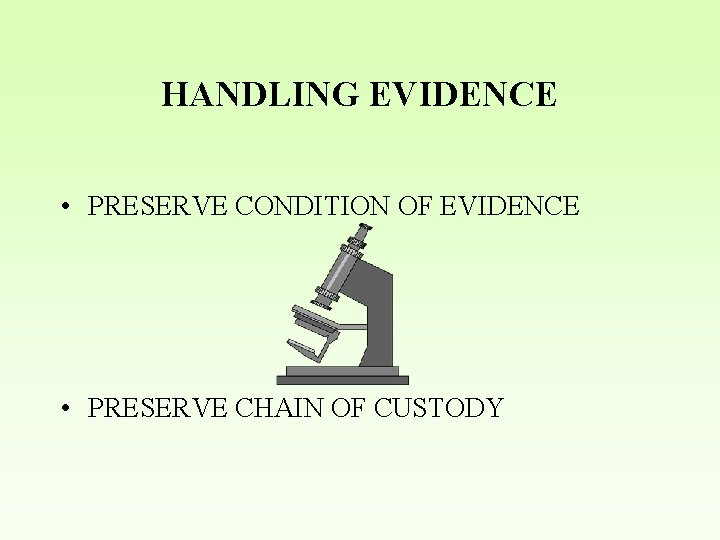 HANDLING EVIDENCE • PRESERVE CONDITION OF EVIDENCE • PRESERVE CHAIN OF CUSTODY 