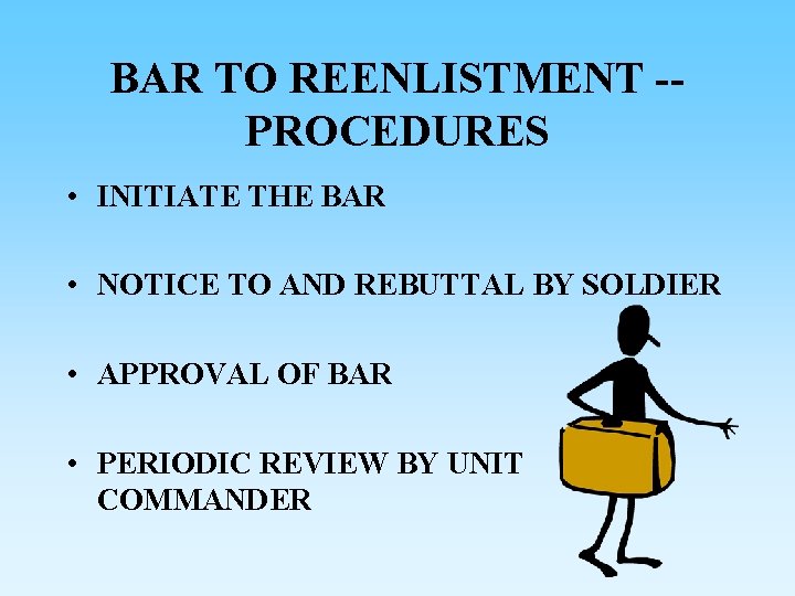 BAR TO REENLISTMENT -PROCEDURES • INITIATE THE BAR • NOTICE TO AND REBUTTAL BY