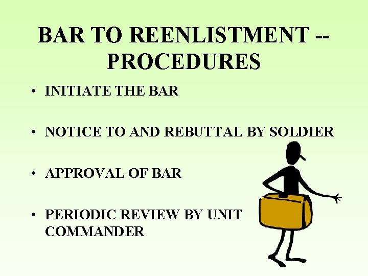 BAR TO REENLISTMENT -PROCEDURES • INITIATE THE BAR • NOTICE TO AND REBUTTAL BY