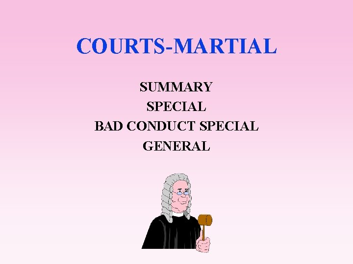 COURTS-MARTIAL SUMMARY SPECIAL BAD CONDUCT SPECIAL GENERAL 