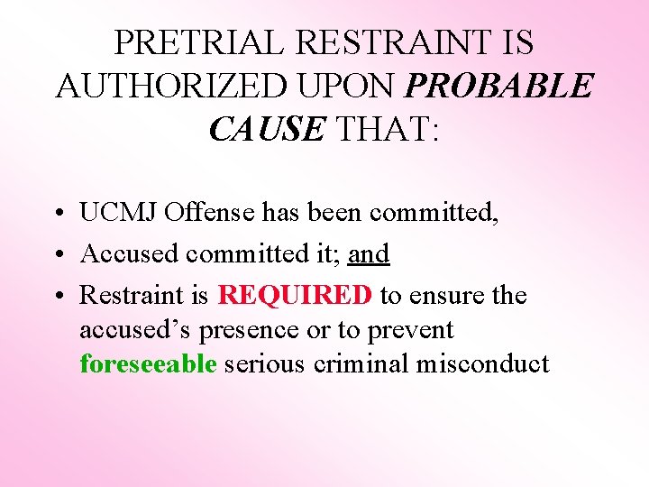 PRETRIAL RESTRAINT IS AUTHORIZED UPON PROBABLE CAUSE THAT: • UCMJ Offense has been committed,