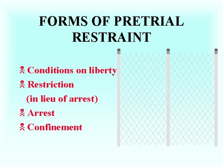 FORMS OF PRETRIAL RESTRAINT N Conditions on liberty N Restriction (in lieu of arrest)