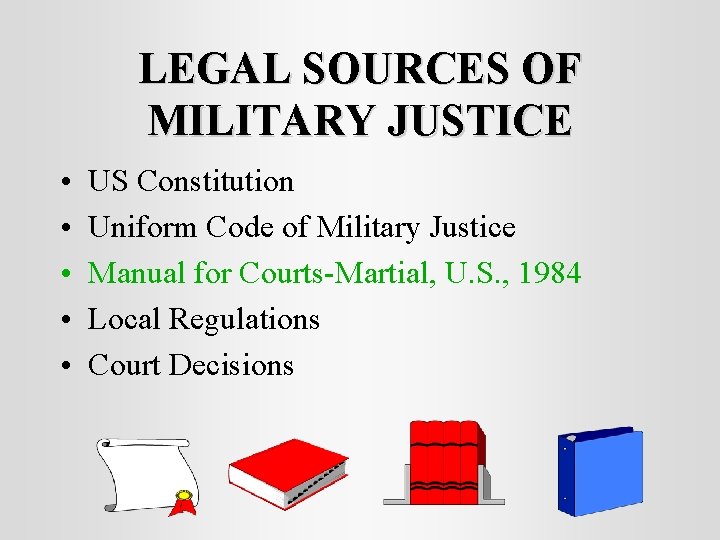 LEGAL SOURCES OF MILITARY JUSTICE • • • US Constitution Uniform Code of Military