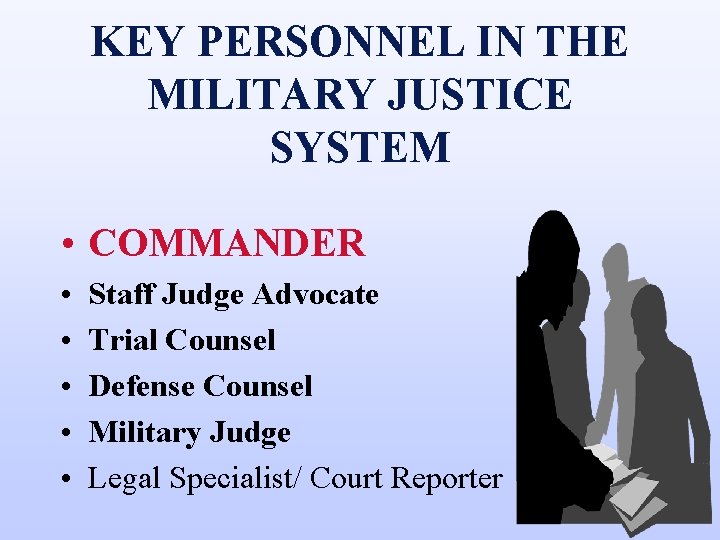 KEY PERSONNEL IN THE MILITARY JUSTICE SYSTEM • COMMANDER • • • Staff Judge