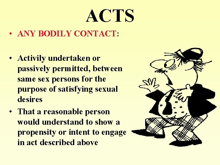 ACTS • ANY BODILY CONTACT: • Activily undertaken or passively permitted, between same sex