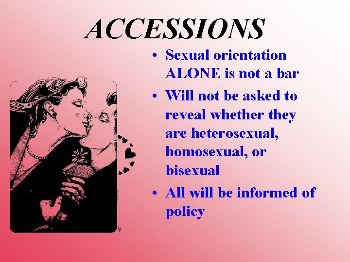 ACCESSIONS • Sexual orientation ALONE is not a bar • Will not be asked