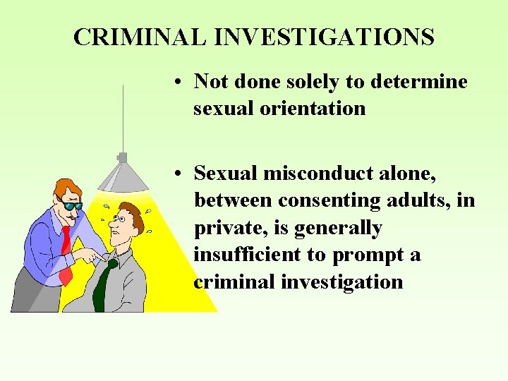CRIMINAL INVESTIGATIONS • Not done solely to determine sexual orientation • Sexual misconduct alone,