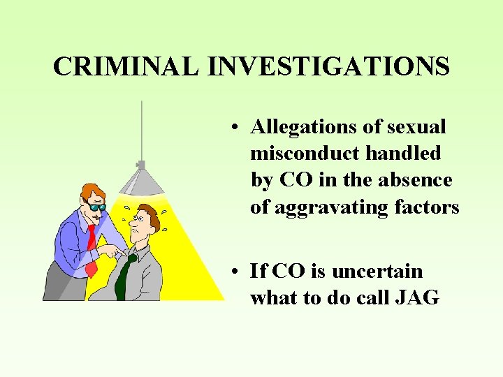 CRIMINAL INVESTIGATIONS • Allegations of sexual misconduct handled by CO in the absence of