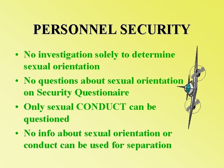 PERSONNEL SECURITY • No investigation solely to determine sexual orientation • No questions about