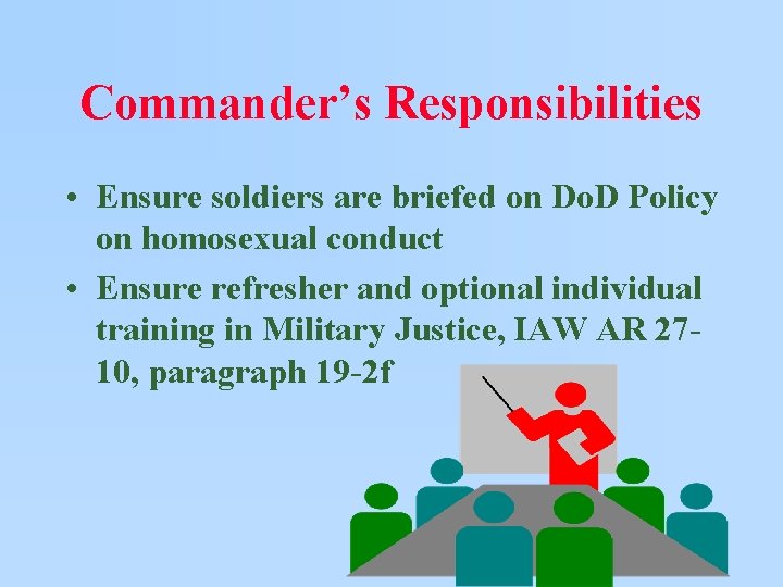 Commander’s Responsibilities • Ensure soldiers are briefed on Do. D Policy on homosexual conduct