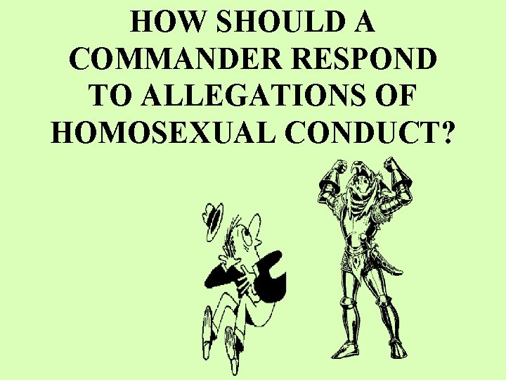 HOW SHOULD A COMMANDER RESPOND TO ALLEGATIONS OF HOMOSEXUAL CONDUCT? 