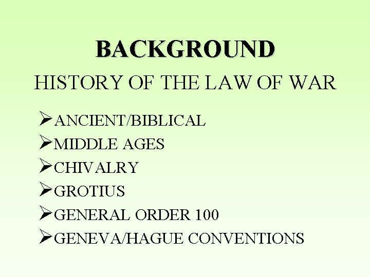 BACKGROUND HISTORY OF THE LAW OF WAR ØANCIENT/BIBLICAL ØMIDDLE AGES ØCHIVALRY ØGROTIUS ØGENERAL ORDER