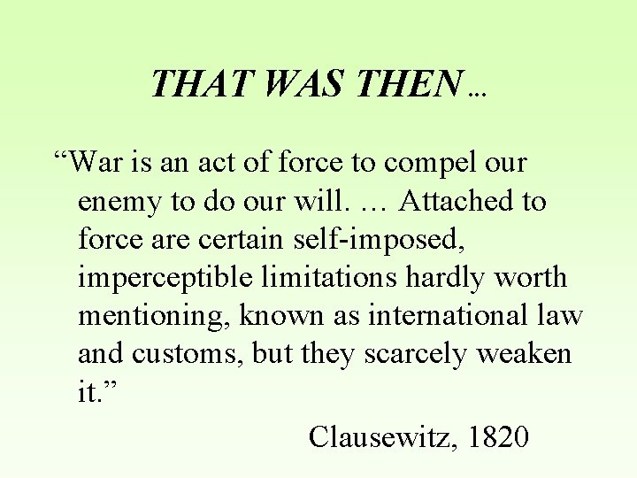 THAT WAS THEN. . . “War is an act of force to compel our