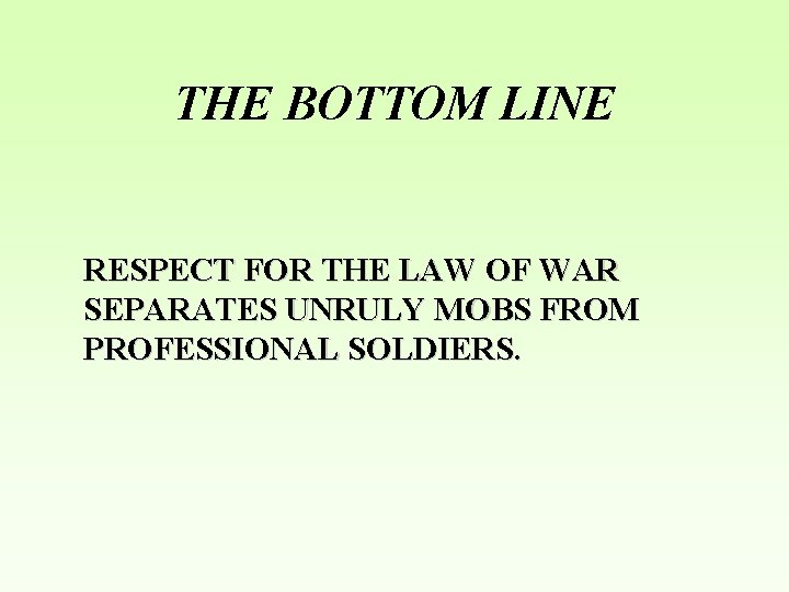 THE BOTTOM LINE RESPECT FOR THE LAW OF WAR SEPARATES UNRULY MOBS FROM PROFESSIONAL