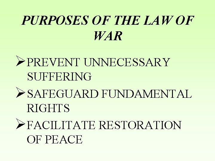 PURPOSES OF THE LAW OF WAR ØPREVENT UNNECESSARY SUFFERING ØSAFEGUARD FUNDAMENTAL RIGHTS ØFACILITATE RESTORATION