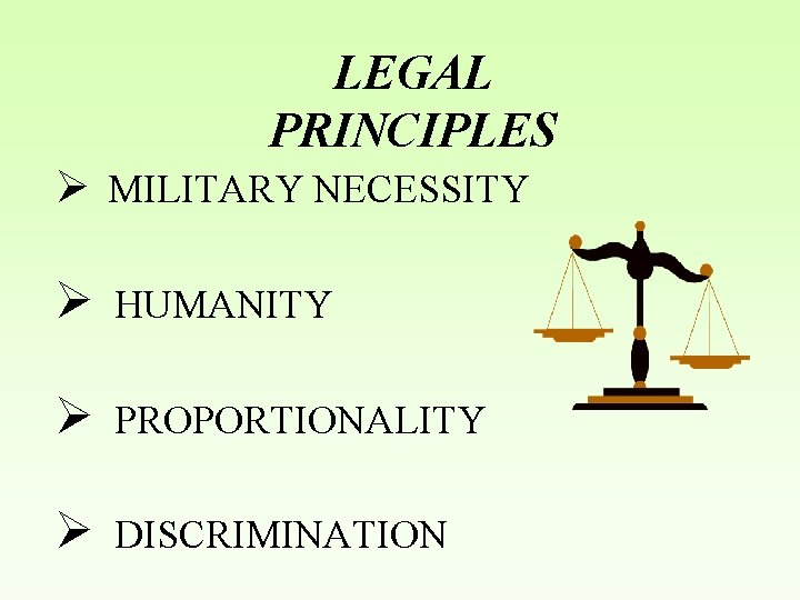 LEGAL PRINCIPLES Ø MILITARY NECESSITY Ø HUMANITY Ø PROPORTIONALITY Ø DISCRIMINATION 