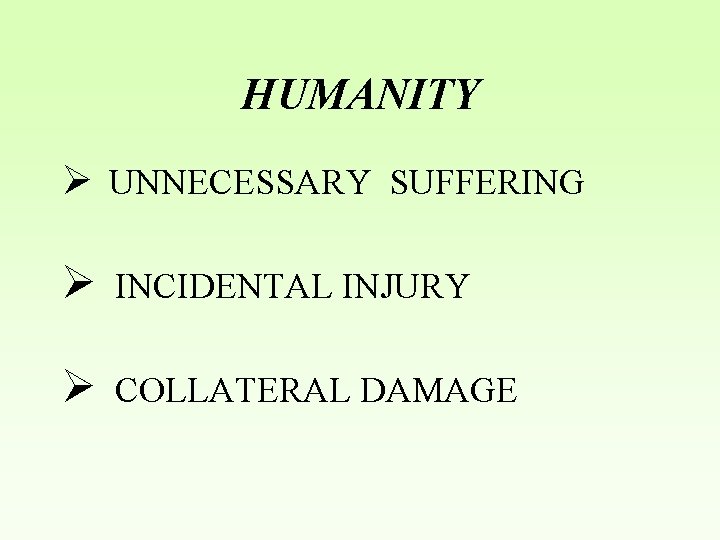 HUMANITY Ø UNNECESSARY SUFFERING Ø INCIDENTAL INJURY Ø COLLATERAL DAMAGE 
