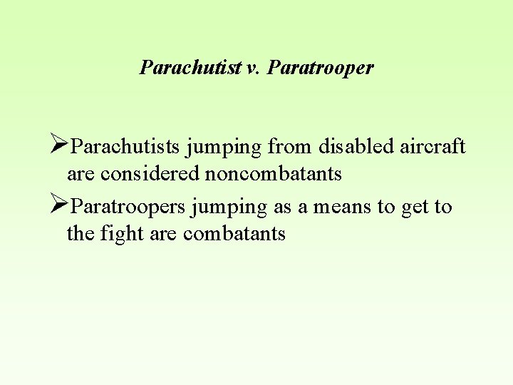 Parachutist v. Paratrooper ØParachutists jumping from disabled aircraft are considered noncombatants ØParatroopers jumping as