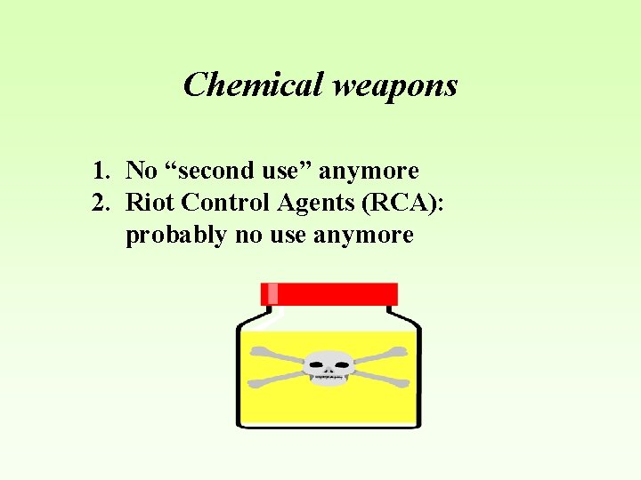 Chemical weapons 1. No “second use” anymore 2. Riot Control Agents (RCA): probably no