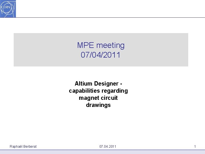 MPE meeting 07/04/2011 Altium Designer capabilities regarding magnet circuit drawings Raphaël Berberat 07. 04.