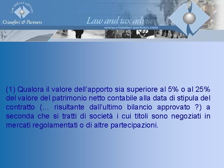 (1) Qualora il valore dell’apporto sia superiore al 5% o al 25% del valore (1) Qualora il valore dell’apporto sia superiore al 5% o al 25% del valore